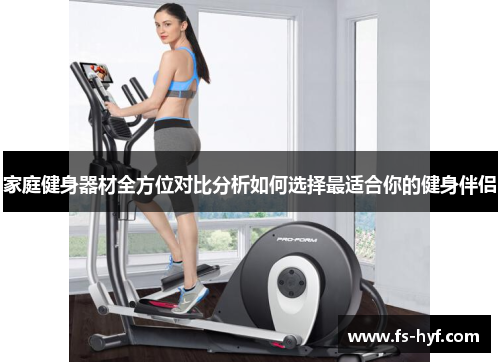 家庭健身器材全方位对比分析如何选择最适合你的健身伴侣