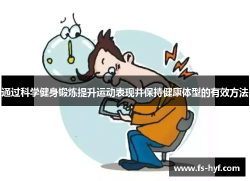 通过科学健身锻炼提升运动表现并保持健康体型的有效方法
